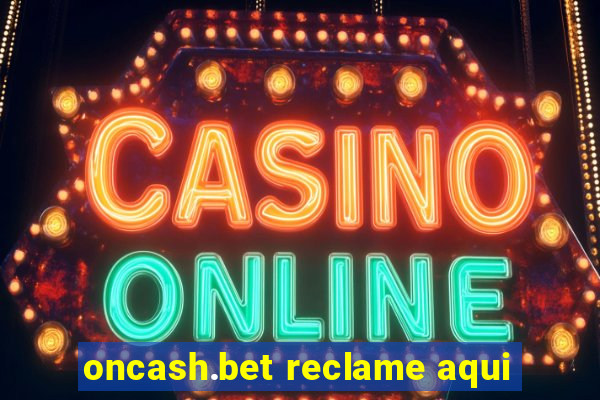 oncash.bet reclame aqui